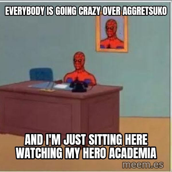 Spiderman Desk meme: everybody is going crazy over aggretsuko / and i'm just sitting here watching my hero academia