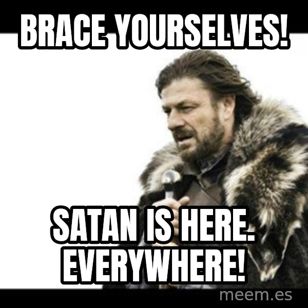 Winter is Coming meme: Brace yourselves! / Satan is here. Everywhere!