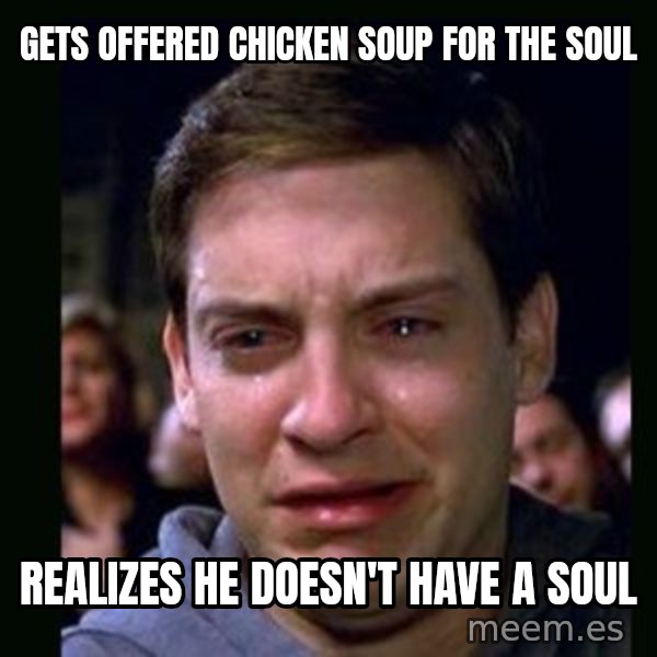 crying peter parker meme: gets offered chicken soup for the soul / realizes he doesn't have a soul