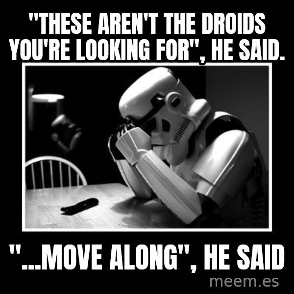 Sad Trooper meme: "these aren't the droids you're looking for", he said. / "...move along", he said