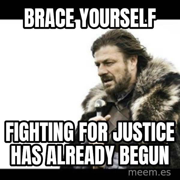 Winter is Coming meme: brace yourself / Fighting for justice has already begun