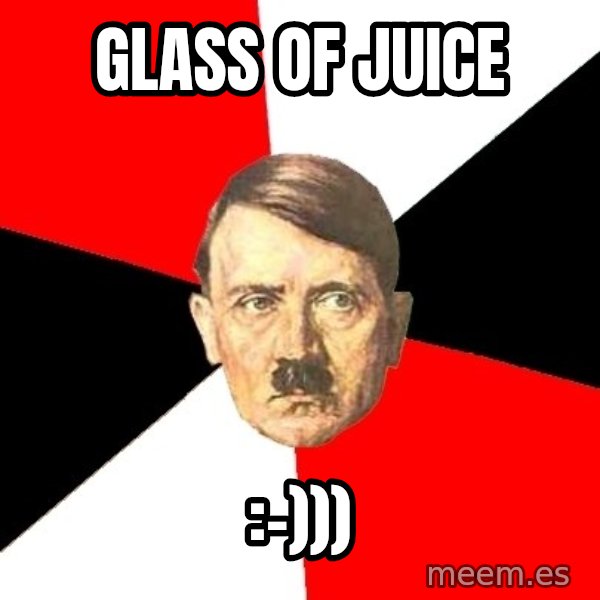 Advice Hitler meme: Glass of juice / :-)))