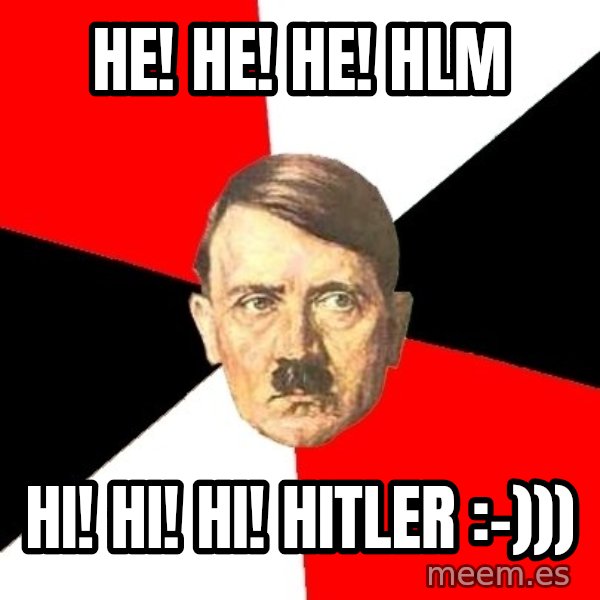 Advice Hitler meme: He! He! He! HLM / Hi! Hi! Hi! Hitler :-)))