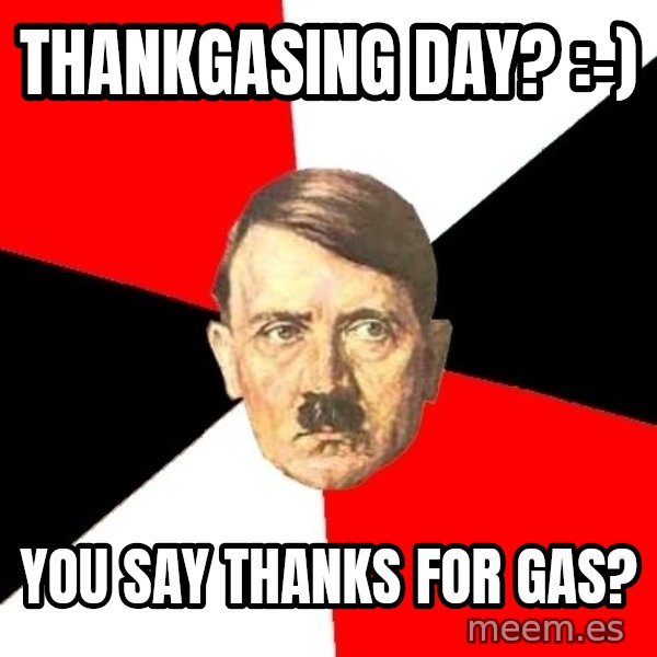 Advice Hitler meme: Thankgasing day? :-) / You say thanks for gas?