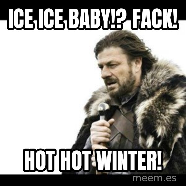 Winter is Coming meme: Ice ice baby!? Fack! / Hot hot winter!