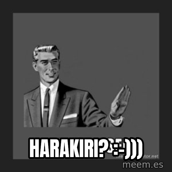 kill yourself guy meme: harakiri? :-)))