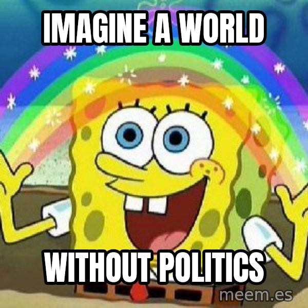 Imagination meme: Imagine a world / without politics