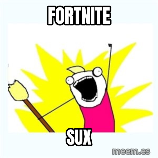 All the things meme: Fortnite / SUX