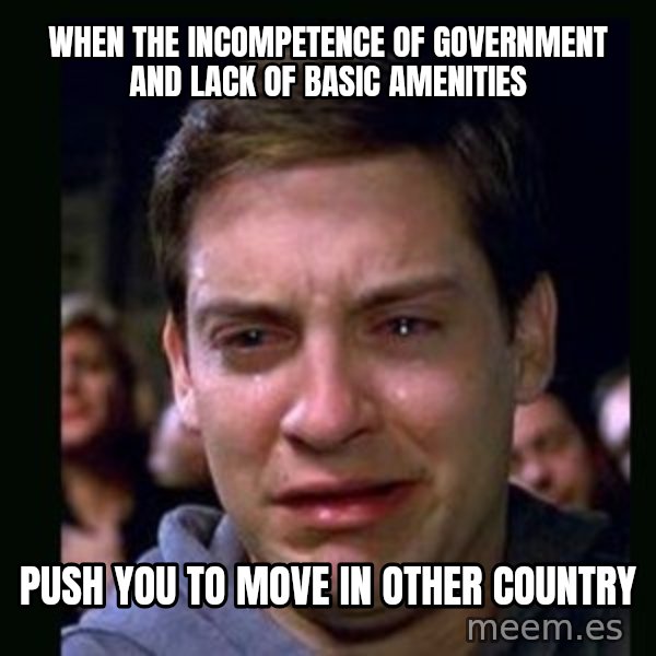crying peter parker meme: when the incompetence of government and lack of basic amenities / push you to move in other country