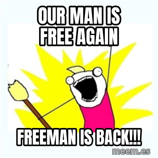 All the things meme: our man is free again / freeman is back!!!