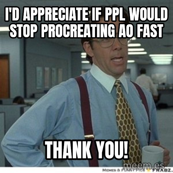 Office Space That Would Be Great meme: I'd appreciate if ppl would stop procreating ao fast / Thank you!