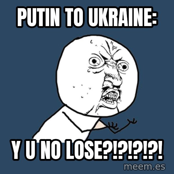 Y U No meme: Putin to Ukraine: / Y U no lose?!?!?!?!
