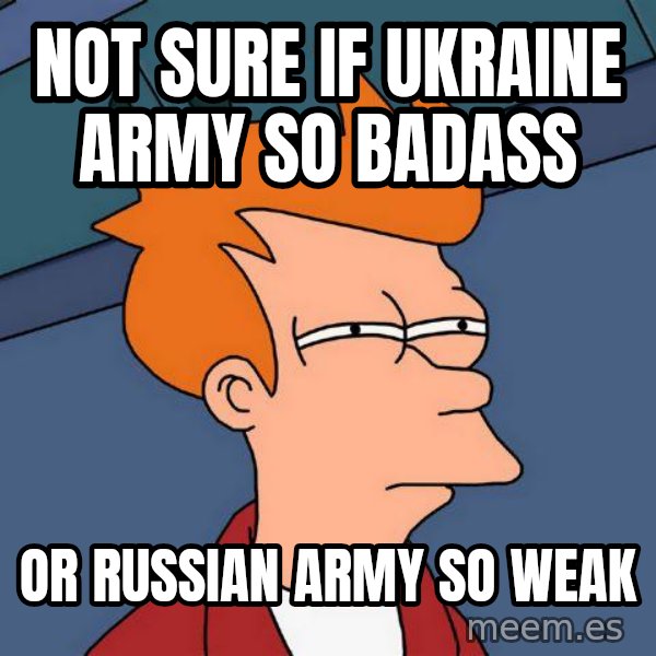 Futurama Fry meme: Not sure if Ukraine army so badass / or russian army so weak