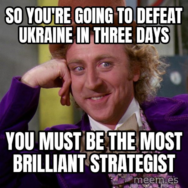 Willy Wonka meme: So you're going to defeat Ukraine in three days / You must be the most brilliant strategist