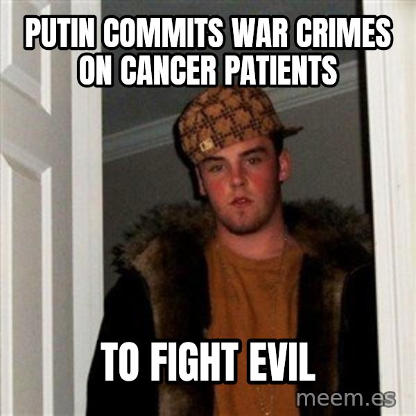 Scumbag Steve meme: Putin commits war crimes on cancer patients / to fight evil