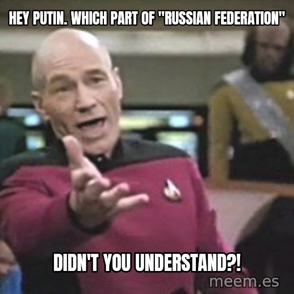 Captain Picard meme: Hey Putin. Which part of "Russian Federation" / didn't you understand?!
