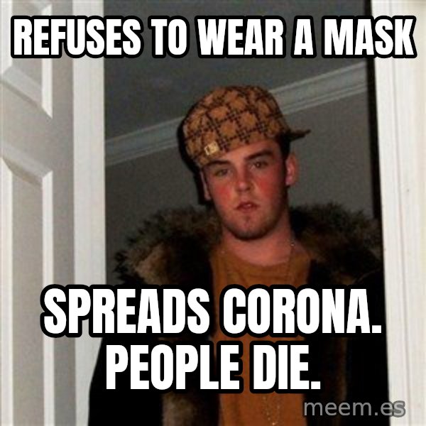 Scumbag Steve meme: refuses to wear a mask / spreads corona. people die.