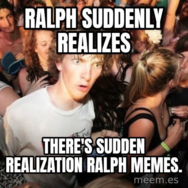 Sudden Realization Ralph meme: Ralph suddenly realizes / there's sudden realization Ralph memes.