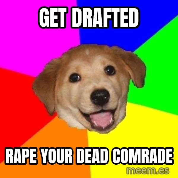 Advice Dog meme: get drafted / rape your dead comrade