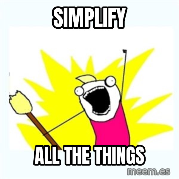 All the things meme: SIMPLIFY / ALL THE THINGS