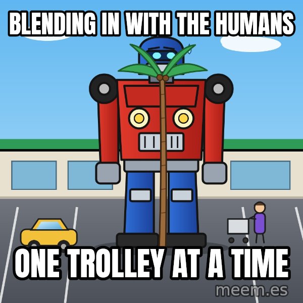Robot In Disguise meme: Blending in with the humans / One trolley at a time
