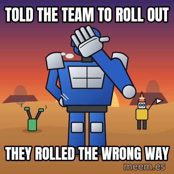 Commander Facepalm meme: Told the team to roll out / They rolled the wrong way