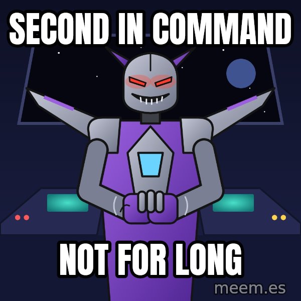 Scheming Jet Bot meme: Second in command / Not for long