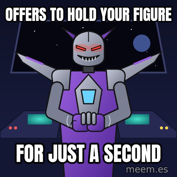 Scheming Jet Bot meme: Offers to hold your figure / For just a second