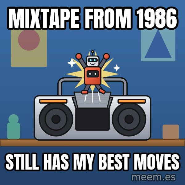 Tiny Cassette Bot meme: Mixtape from 1986 / Still has my best moves