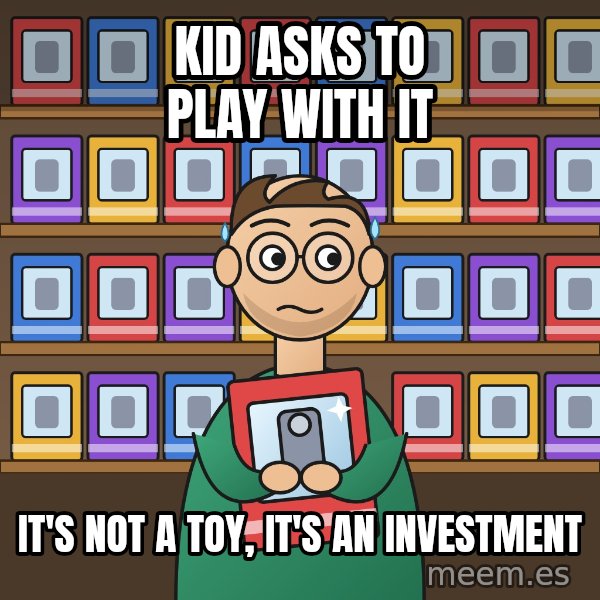 Still In The Box meme: Kid asks to play with it / It's not a toy, it's an investment