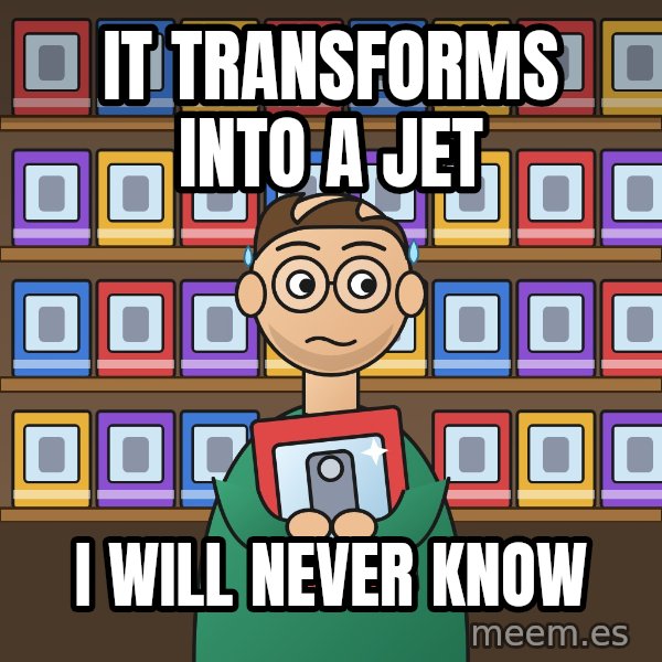 Still In The Box meme: It transforms into a jet / I will never know