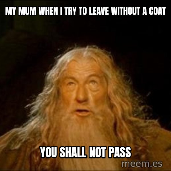You Shall Not Pass meme: My mum when I try to leave without a coat / You shall not pass