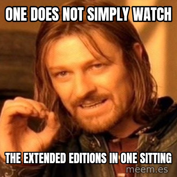 One Does Not Simply meme: One does not simply watch / The extended editions in one sitting