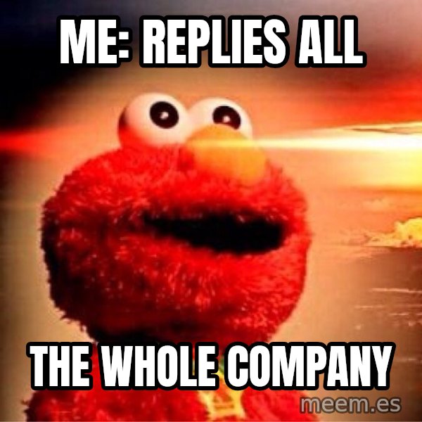 Elmo Nuclear Bomb meme: Me: replies all / The whole company