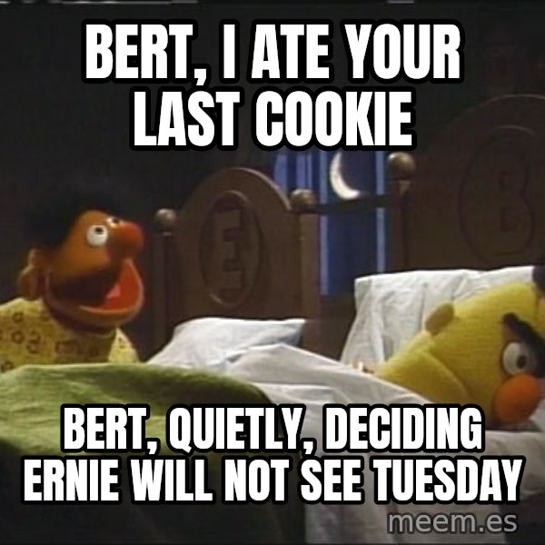 Bertstrips meme: Bert, I ate your last cookie / Bert, quietly, deciding Ernie will not see Tuesday