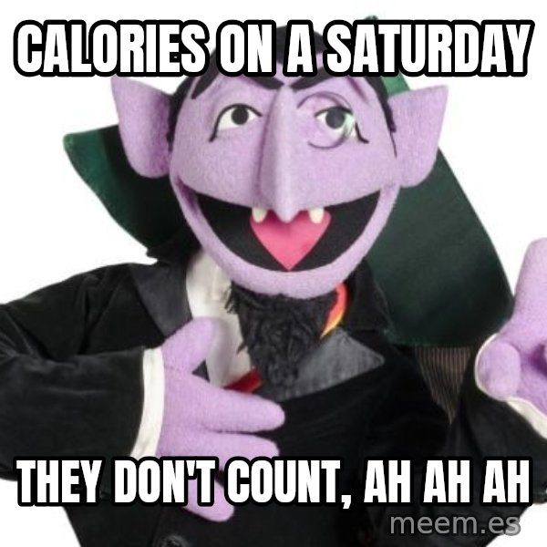 The Count meme: Calories on a Saturday / They don't count, ah ah ah