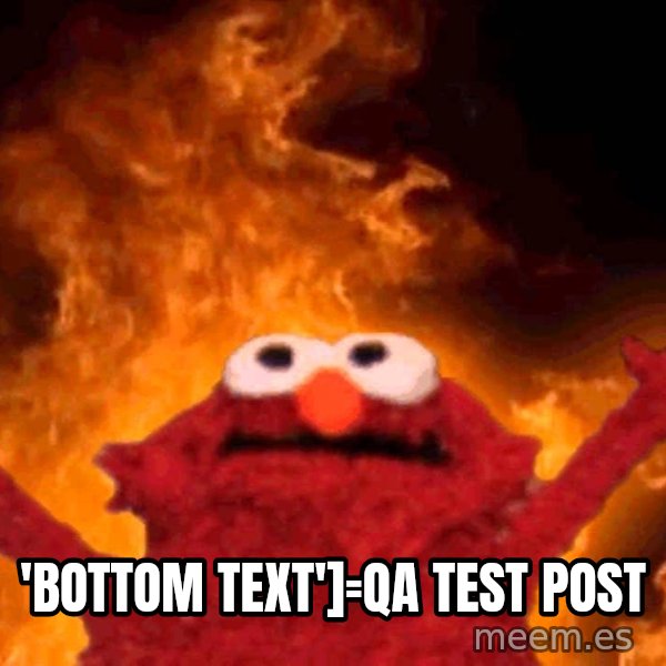 Elmo Rise meme: 'bottom text']=QA test post