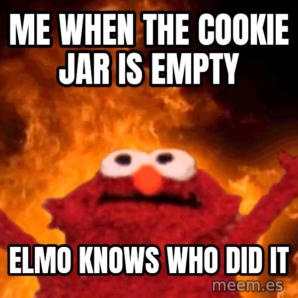 Elmo Rise meme: Me when the cookie jar is empty / Elmo knows who did it