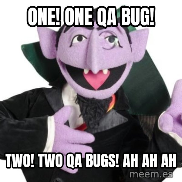 The Count meme: ONE! One QA bug! / TWO! Two QA bugs! AH AH AH