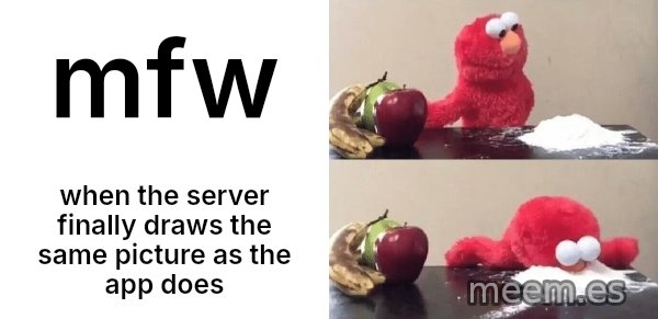 Elmo Choosing Cocaine meme: mfw / when the server finally draws the same picture as the app does