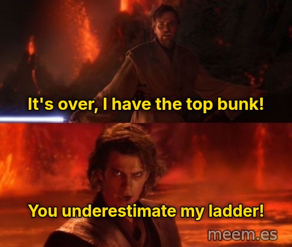 It's Over Anakin, I Have the High Ground meme: It's over, I have the top bunk! / You underestimate my ladder!