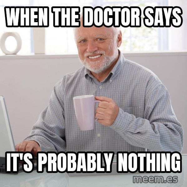 Hide the Pain Harold meme: When the doctor says / it's probably nothing