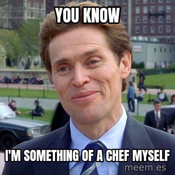 I'm Something of a Scientist Myself meme: You know / I'm something of a chef myself