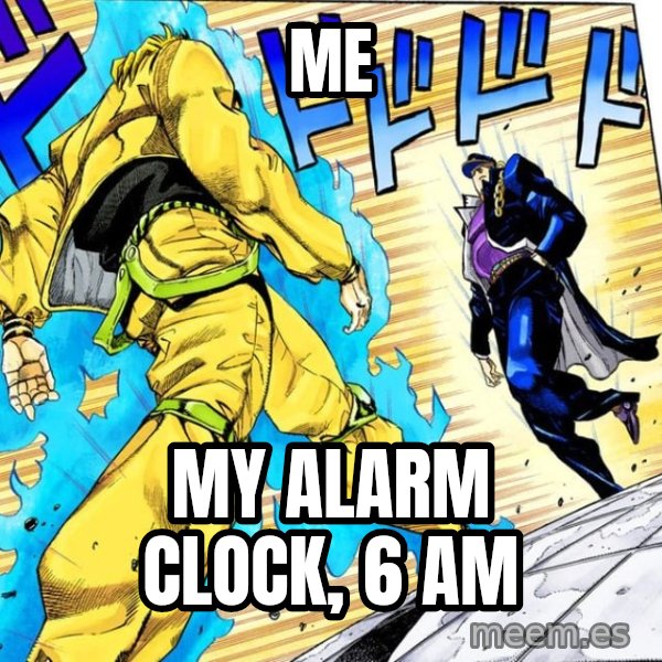 Oh? You're Approaching Me? meme: Me / My alarm clock, 6 AM