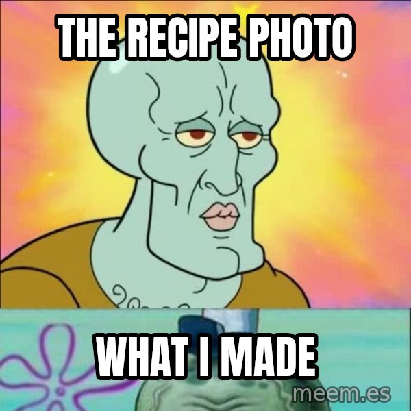 Handsome Squidward meme: The recipe photo / what I made