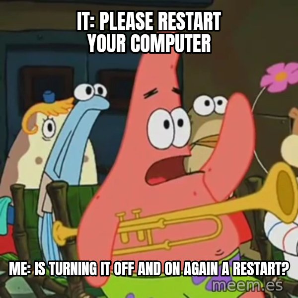 Is Mayonnaise an Instrument? meme: IT: please restart your computer / Me: is turning it off and on again a restart?