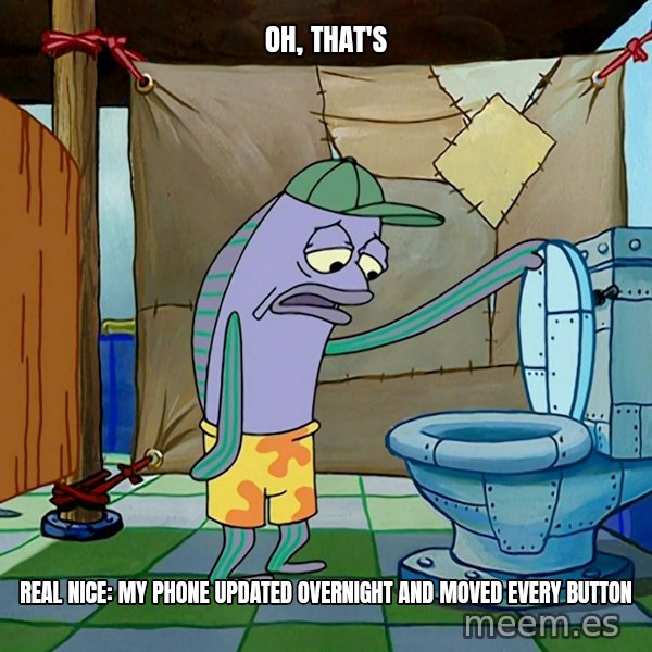 Oh, That's Real Nice meme: Oh, that's / real nice: my phone updated overnight and moved every button