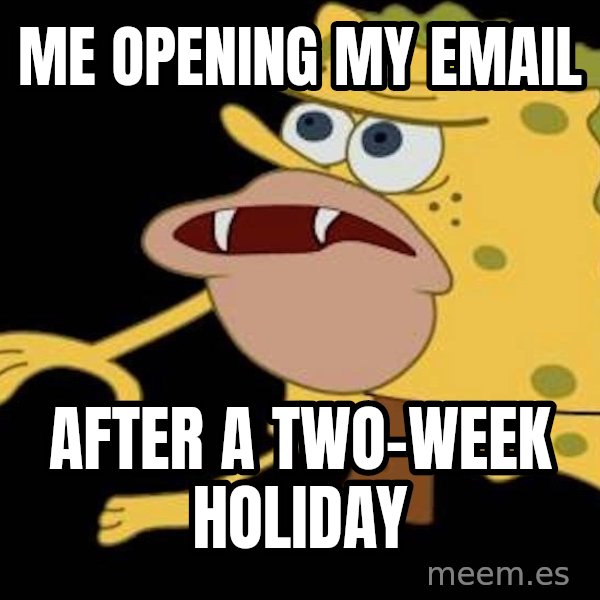 Spongegar (Caveman SpongeBob) meme: Me opening my email / after a two-week holiday