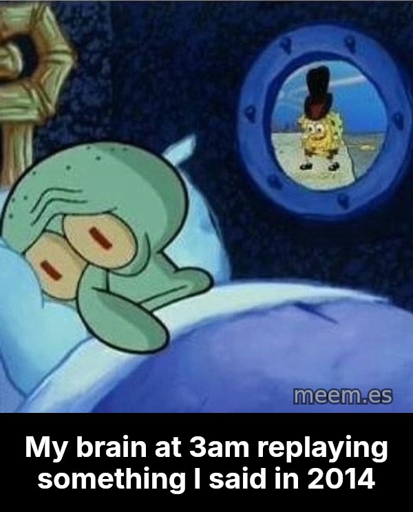 Squidward Can't Sleep meme: My brain at 3am replaying something I said in 2014