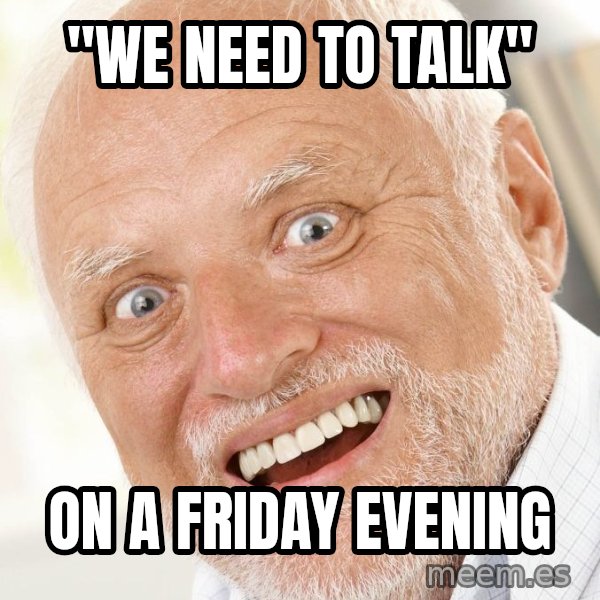 Excited Harold meme: "We need to talk" / on a Friday evening